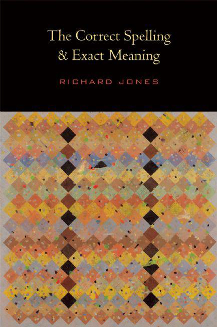 The Correct Spelling & Exact Meaning by Richard Jones Copper Canyon Press